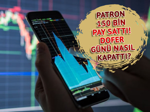Patron 150 bin pay sattı! DOFER g&uuml;n&uuml; nasıl kapattı?