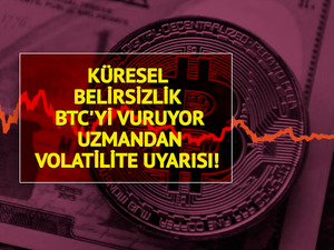 K&uuml;resel belirsizlik BTC'yi vuruyor: Uzmandan volatilite uyarısı! 