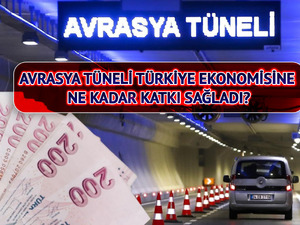 Avrasya T&uuml;neli T&uuml;rkiye ekonomisine ne kadar katkı sağladı?
