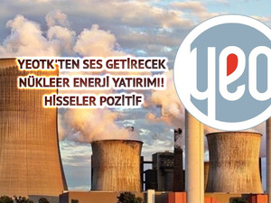 YEOTK'ten ses getirecek n&uuml;kleer enerji yatırımı! Hisseler pozitif