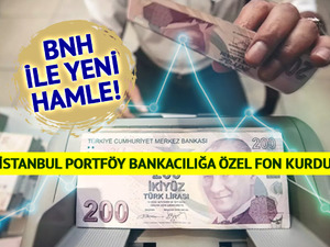 İstanbul Portf&ouml;y bankacılığa &ouml;zel fon kurdu: BNH ile yeni hamle