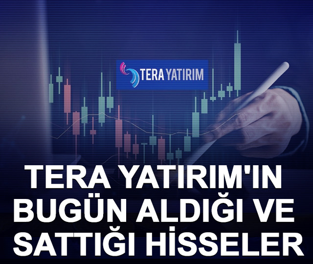 Tera Yatırım'ın bug&uuml;n aldığı ve sattığı hisseler
