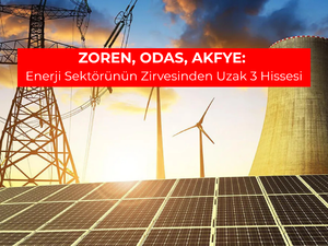 ZOREN, ODAS, AKFYE: Enerji Hisseleri Neden Zirveden Uzak?