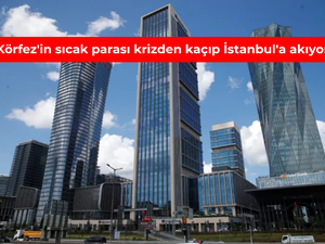 K&ouml;rfez'in sıcak parası krizden ka&ccedil;ıp İstanbul'a akıyor