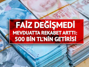 Faiz değişmedi, mevduatta rekabet arttı: 500 bin TL'nin getirisi