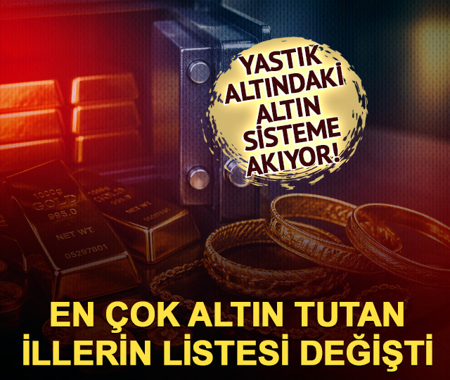 En &ccedil;ok altın tutan illerin listesi değişti!