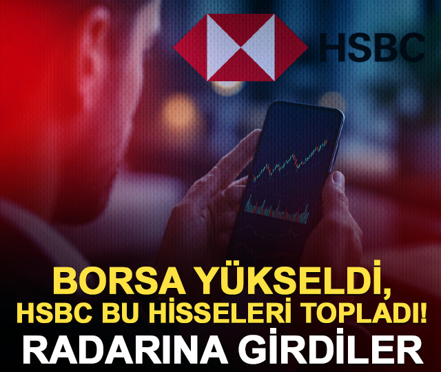 BIST100 y&uuml;kseldi, HSBC bu hisseleri topladı! (4-8 Mayıs)