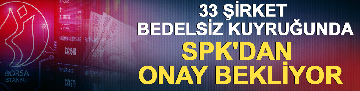 33 şirket bedelsiz kuyruğunda, SPK'dan onay bekliyor