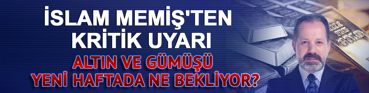 İslam Memiş'ten kritik uyarı: Altın ve g&uuml;m&uuml;ş&uuml; yeni haftada ne bekliyor?