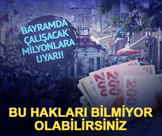 Bayramda &ccedil;alışacak milyonlara uyarı! Bu hakları bilmiyor olabilirsiniz