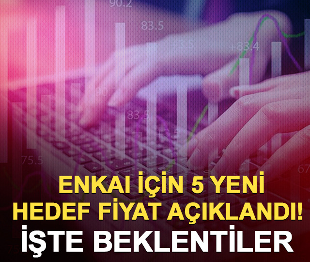 ENKAI i&ccedil;in 5 yeni hedef fiyat a&ccedil;ıklandı! İşte beklentiler