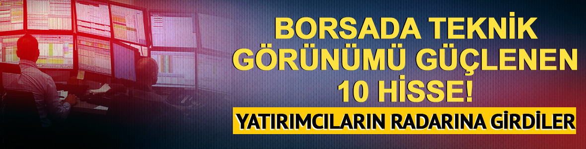 Borsada teknik g&ouml;r&uuml;n&uuml;m&uuml; g&uuml;&ccedil;lenen 10 hissenin g&uuml;ncel listesi