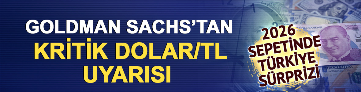 Goldman Sachs&rsquo;tan kritik dolar/TL uyarısı: 2026 sepetinde T&uuml;rkiye s&uuml;rprizi