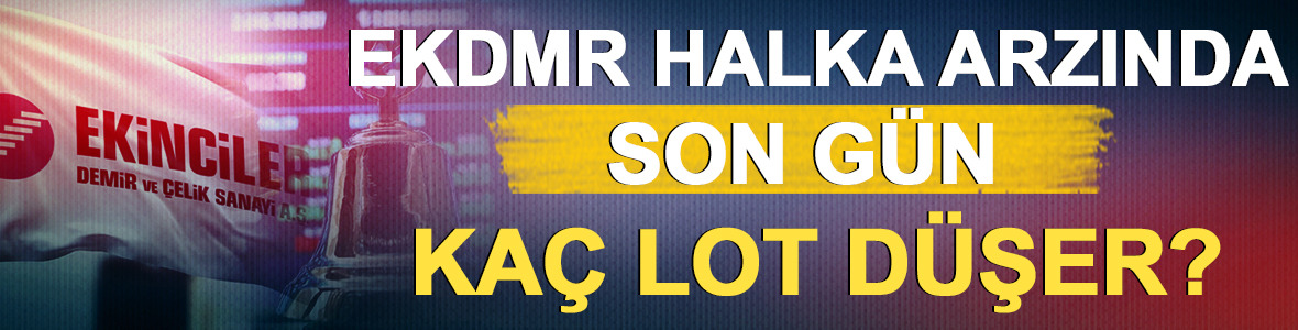 Ekinciler Demir &Ccedil;elik (EKDMR) halka arzında son g&uuml;n! Ka&ccedil; lot d&uuml;şer?