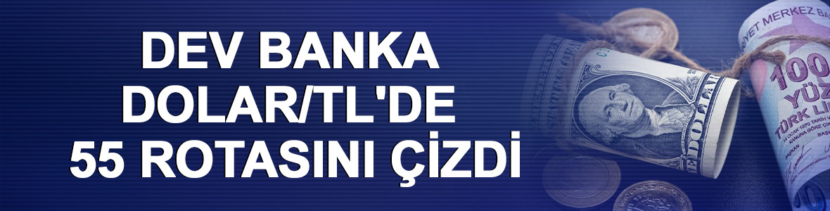 Dev banka dolar/TL'de 55 rotasını &ccedil;izdi