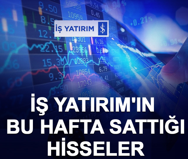 İş Yatırım'ın bu hafta sattığı hisseler (11-15 Mayıs 2026)