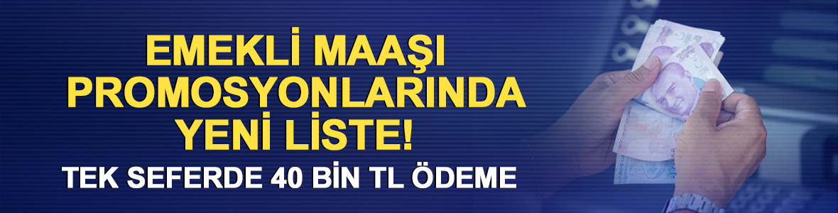 Emekli promosyonları mayıs 2026! Tek seferde 40 bin TL &ouml;deme