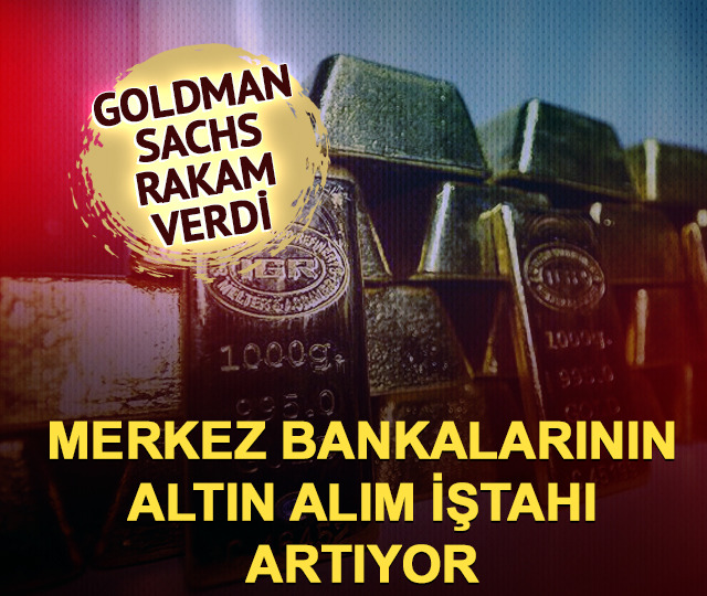 Goldman Sachs a&ccedil;ıkladı! Merkez bankalarının altın iştahı artıyor