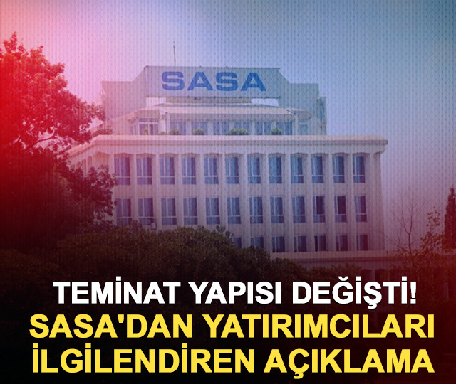 SASA'dan yatırımcıları ilgilendiren a&ccedil;ıklama: Teminat yapısı değişti