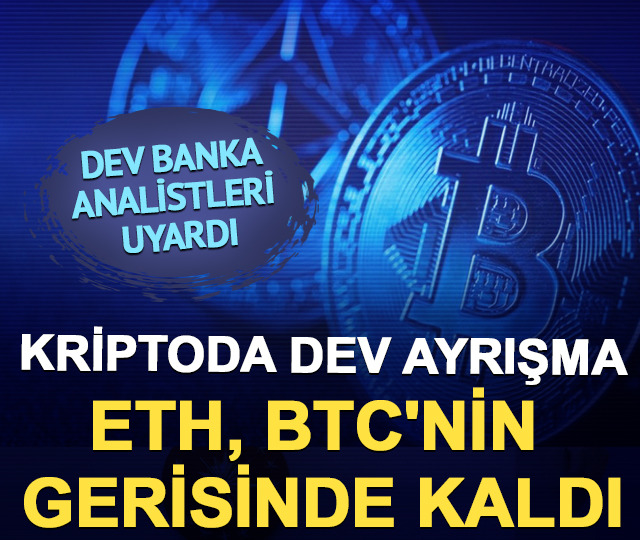 Kriptoda dev ayrışma: ETH, BTC'nin gerisinde kaldı, dev banka analistleri uyardı
