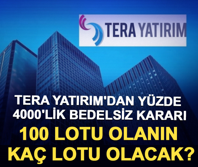 Tera Yatırım'dan y&uuml;zde 4000'lik bedelsiz kararı: 100 lotu olanın ka&ccedil; lotu olacak?