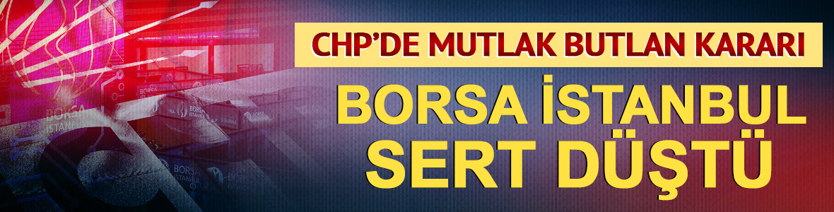 CHP'de mutlak butlan kararı! Borsa İstanbul sert d&uuml;şt&uuml;