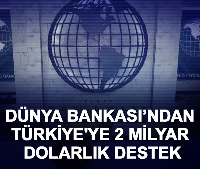 D&uuml;nya Bankası&rsquo;ndan T&uuml;rkiye'ye 2 milyar dolarlık destek