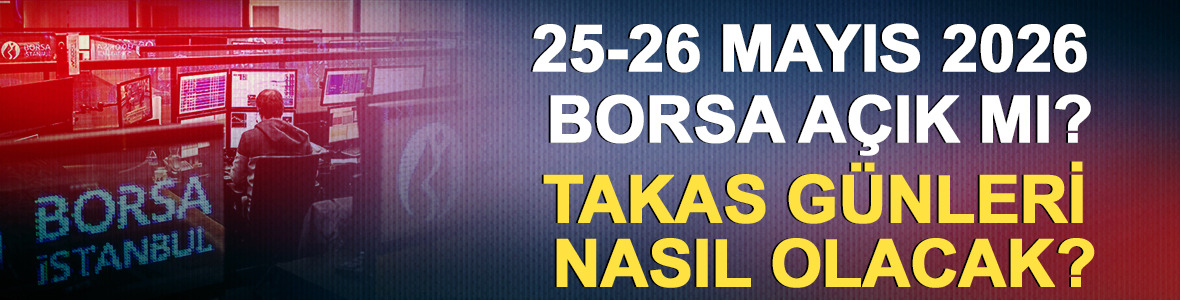 25-26 Mayıs 2026 Borsa a&ccedil;ık mı? Takas g&uuml;nleri nasıl olacak?
