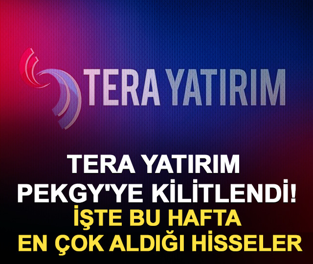 Tera Yatırım PEKGY'ye kilitlendi! İşte bu hafta en &ccedil;ok aldığı hisseler 