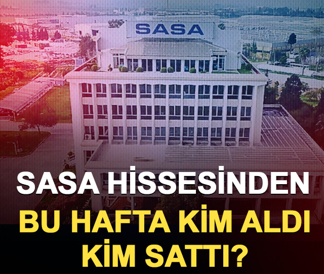 SASA hissesinden bu hafta kim aldı, kim sattı? (18-22 Mayıs 2026)