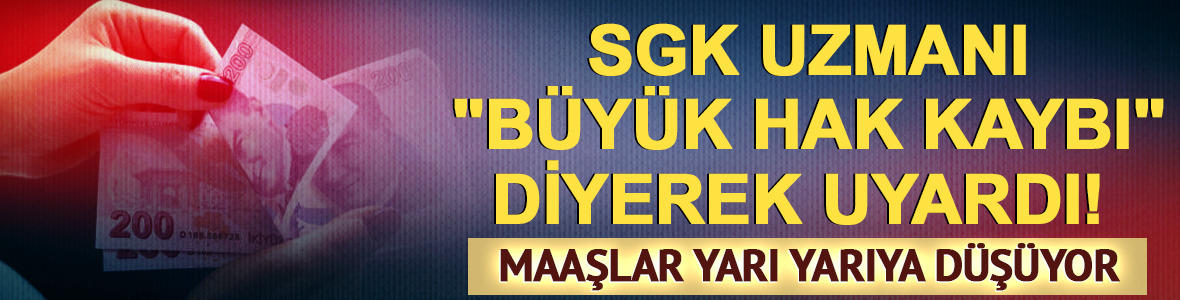 SGK uzmanı "b&uuml;y&uuml;k hak kaybı" diyerek uyardı! Maaşları yarı yarıya d&uuml;ş&uuml;yor