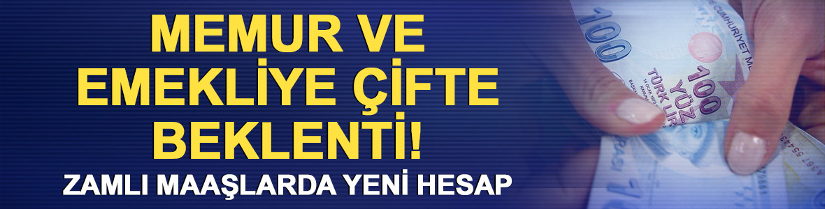 Memur ve emekliye &ccedil;ifte beklenti! Zamlı maaşlarda yeni hesap