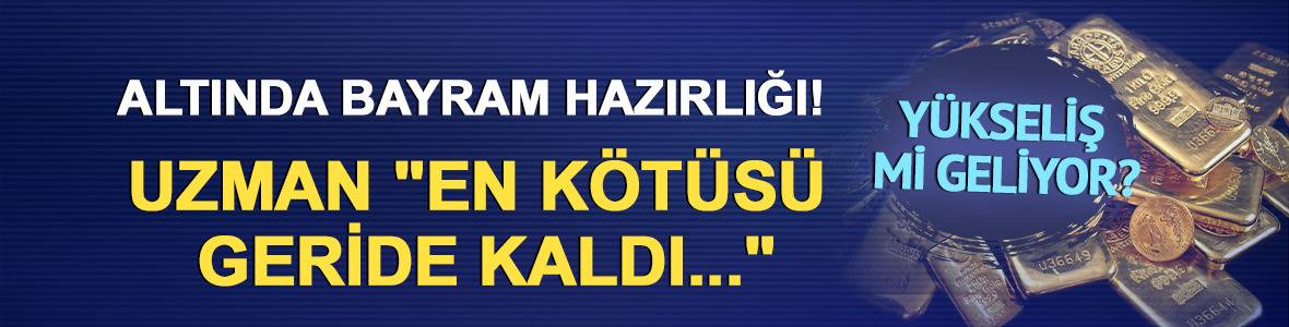Altında bayram hazırlığı! Uzman "En k&ouml;t&uuml;s&uuml; geride kaldı..." Y&uuml;kseliş mi geliyor?