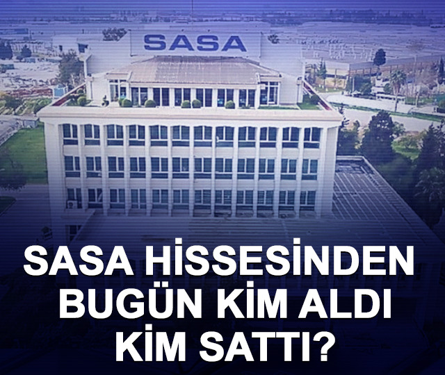 SASA hissesinden bug&uuml;n kim aldı, kim sattı?