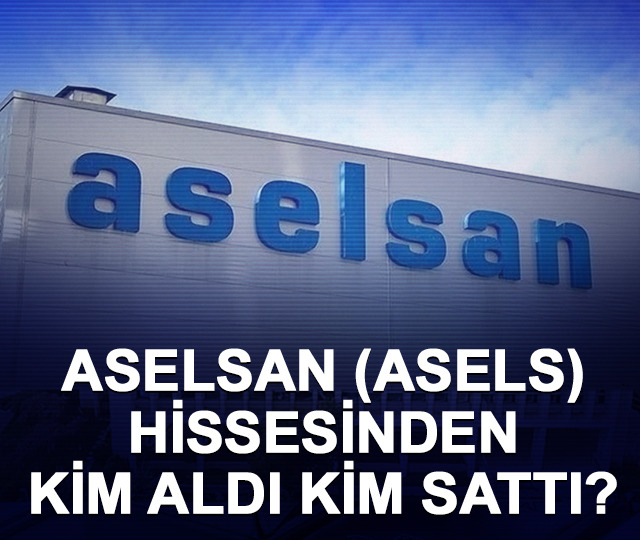 ASELS hissesinden kim aldı, kim sattı? 