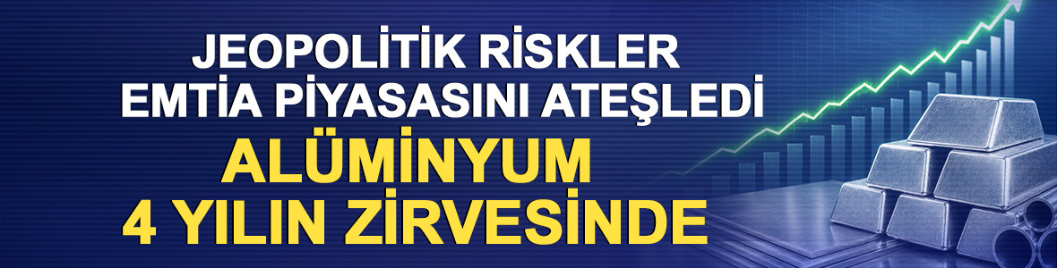Jeopolitik riskler emtia piyasasını ateşledi: Al&uuml;minyum 4 yılın zirvesinde