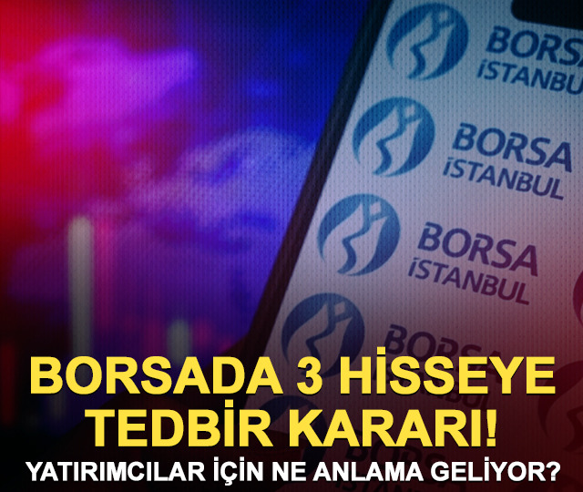 Borsada 3 hisseye tedbir! Yatırımcılar i&ccedil;in ne anlama geliyor?