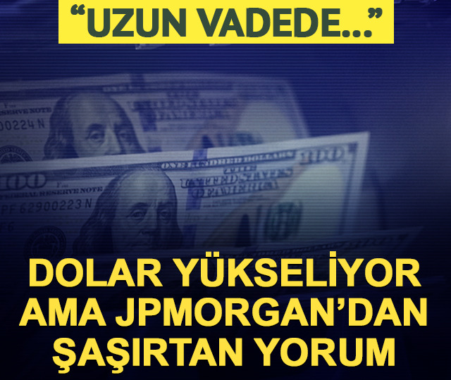 Dolar y&uuml;kseliyor ama JPMorgan'dan ters k&ouml;şe tahmin!