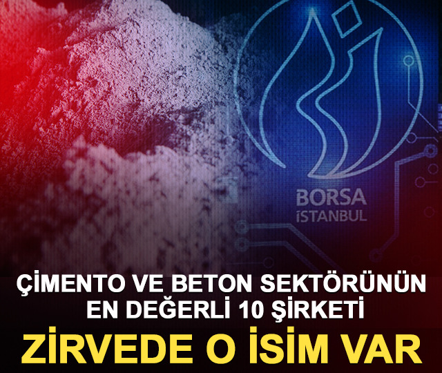 &Ccedil;imento ve beton sekt&ouml;r&uuml;n&uuml;n en değerli 10 şirketi: Zirvede o isim var