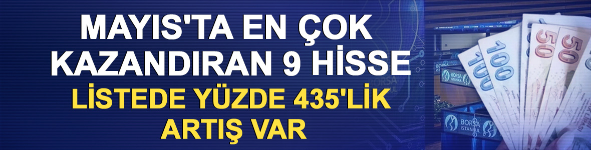 Mayıs'ta en &ccedil;ok kazandıran 9 hisse: Listede y&uuml;zde 435'lik artış var