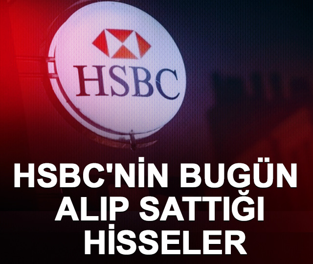 HSBC bug&uuml;n alıp sattığı hisseler (1 Haziran 2026)