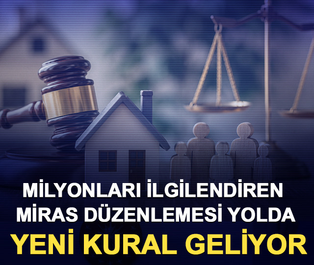 Milyonları ilgilendiren miras d&uuml;zenlemesi yolda: Yeni kural geliyor