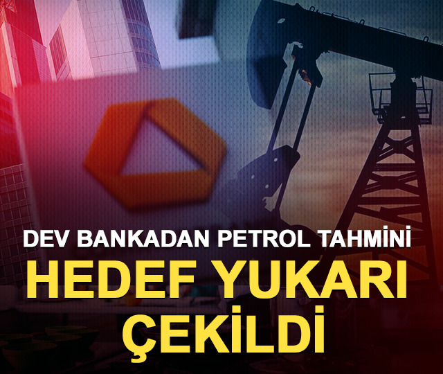 Dev bankadan petrol tahmini: Hedef yukarı &ccedil;ekildi