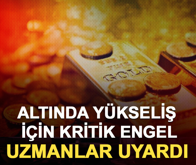 Altında y&uuml;kseliş i&ccedil;in kritik engel: Uzmanlar uyardı