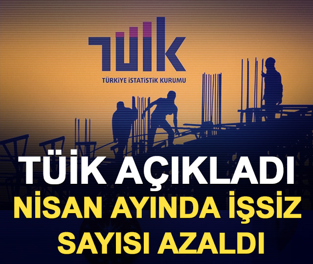 T&Uuml;İK a&ccedil;ıkladı: Nisan ayında işsiz sayısı azaldı