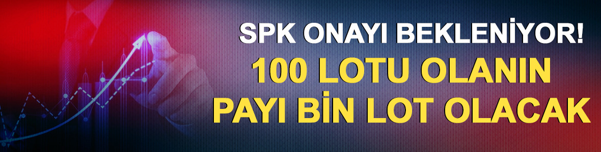 SPK onayı bekleniyor: 100 lotu olanın payı 1000 lot olacak