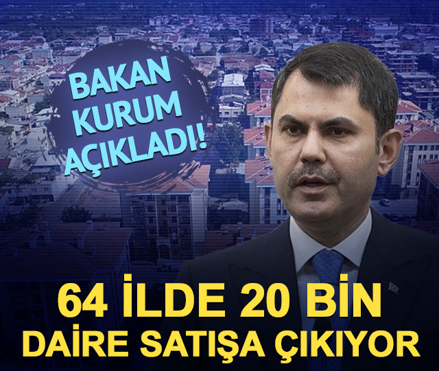 Bakan Kurum a&ccedil;ıkladı! 64 ilde 20 bin daire satışa &ccedil;ıkıyor