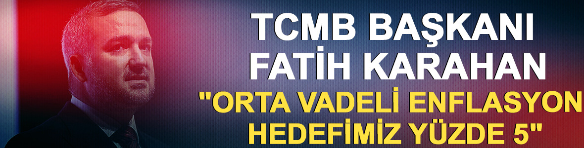 TCMB Başkanı Fatih Karahan: "Orta vadeli enflasyon hedefimiz y&uuml;zde 5"
