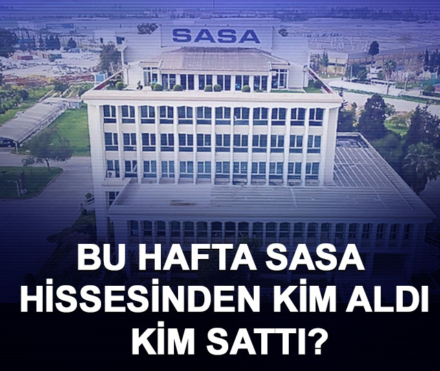 Bu hafta SASA hissesinden kim aldı, kim sattı? (1-5 Haziran 2026)
