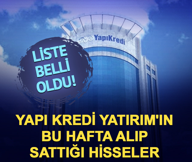 Yapı Kredi Yatırım'ın bu hafta alıp sattığı hisseler
